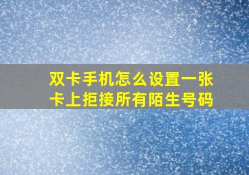 双卡手机怎么设置一张卡上拒接所有陌生号码