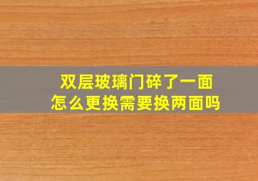 双层玻璃门碎了一面怎么更换需要换两面吗