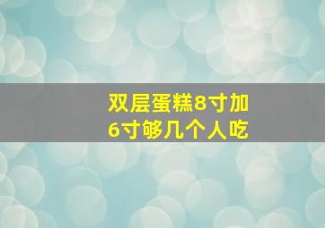 双层蛋糕8寸加6寸够几个人吃