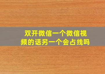 双开微信一个微信视频的话另一个会占线吗