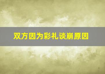 双方因为彩礼谈崩原因