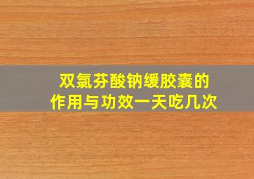 双氯芬酸钠缓胶囊的作用与功效一天吃几次