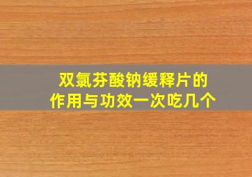 双氯芬酸钠缓释片的作用与功效一次吃几个