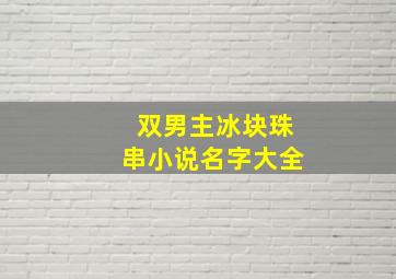 双男主冰块珠串小说名字大全