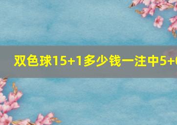 双色球15+1多少钱一注中5+0