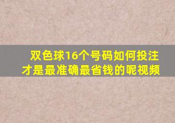 双色球16个号码如何投注才是最准确最省钱的呢视频