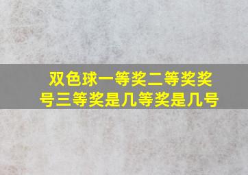 双色球一等奖二等奖奖号三等奖是几等奖是几号