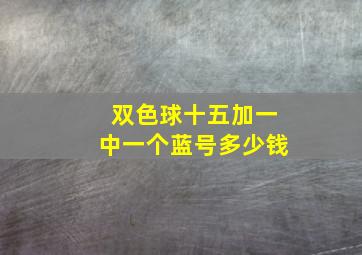 双色球十五加一中一个蓝号多少钱