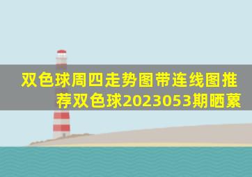 双色球周四走势图带连线图推荐双色球2023053期晒蔂