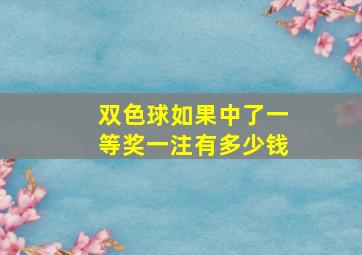 双色球如果中了一等奖一注有多少钱