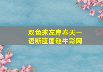 双色球左岸春天一语断蓝图谜牛彩网