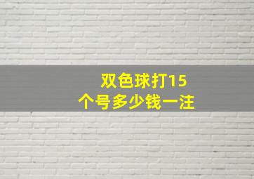 双色球打15个号多少钱一注