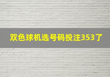 双色球机选号码投注353了