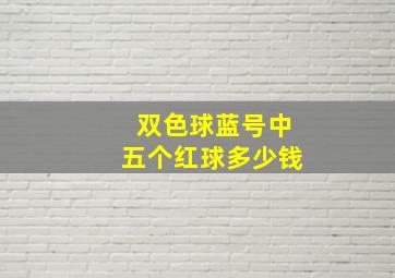 双色球蓝号中五个红球多少钱