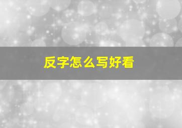 反字怎么写好看