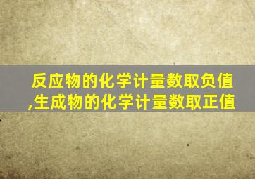 反应物的化学计量数取负值,生成物的化学计量数取正值