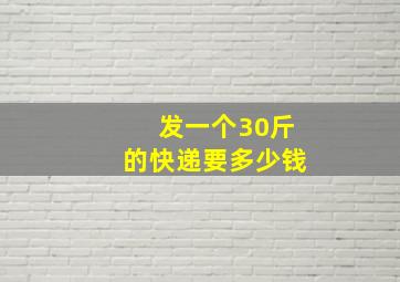 发一个30斤的快递要多少钱