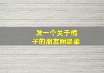 发一个关于橘子的朋友圈温柔