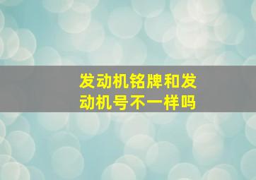 发动机铭牌和发动机号不一样吗