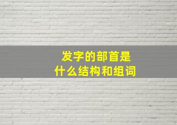 发字的部首是什么结构和组词