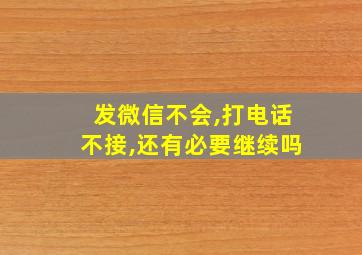 发微信不会,打电话不接,还有必要继续吗