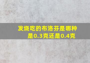 发烧吃的布洛芬是哪种是0.3克还是0.4克