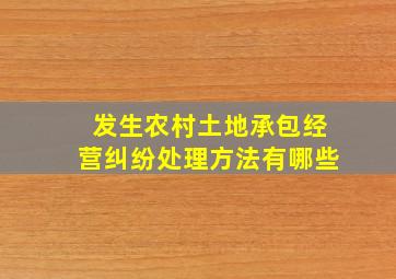 发生农村土地承包经营纠纷处理方法有哪些