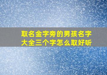 取名金字旁的男孩名字大全三个字怎么取好听