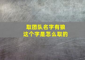 取团队名字有狼这个字是怎么取的