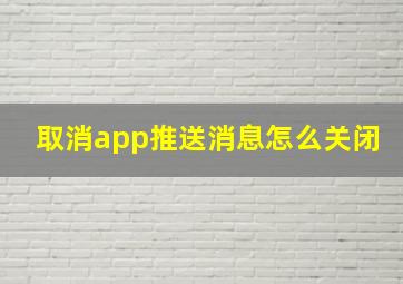 取消app推送消息怎么关闭