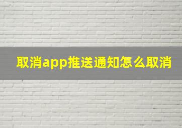 取消app推送通知怎么取消