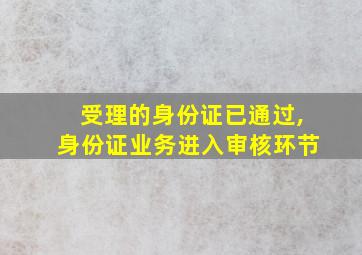 受理的身份证已通过,身份证业务进入审核环节