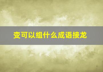 变可以组什么成语接龙