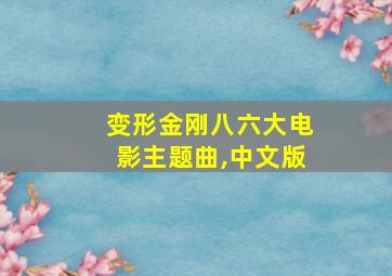 变形金刚八六大电影主题曲,中文版