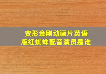 变形金刚动画片英语版红蜘蛛配音演员是谁