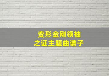 变形金刚领袖之证主题曲谱子