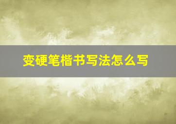 变硬笔楷书写法怎么写