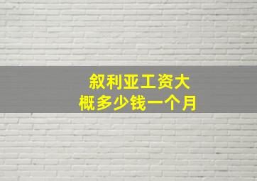 叙利亚工资大概多少钱一个月