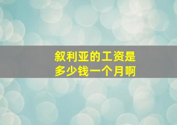 叙利亚的工资是多少钱一个月啊