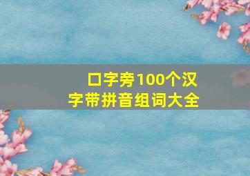 口字旁100个汉字带拼音组词大全