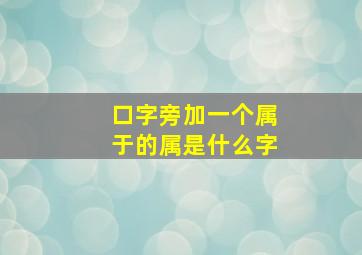 口字旁加一个属于的属是什么字