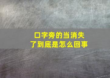 口字旁的当消失了到底是怎么回事