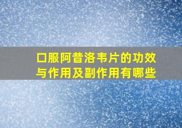 口服阿昔洛韦片的功效与作用及副作用有哪些