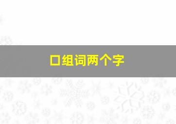 口组词两个字