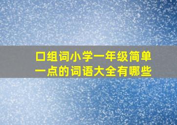 口组词小学一年级简单一点的词语大全有哪些