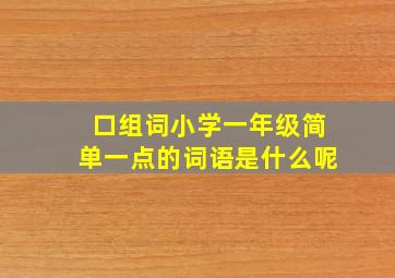 口组词小学一年级简单一点的词语是什么呢