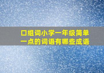 口组词小学一年级简单一点的词语有哪些成语