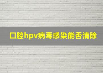 口腔hpv病毒感染能否清除