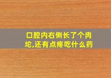 口腔内右侧长了个肉坨,还有点疼吃什么药