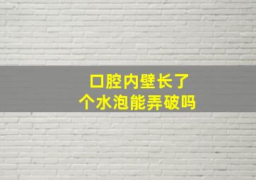 口腔内壁长了个水泡能弄破吗